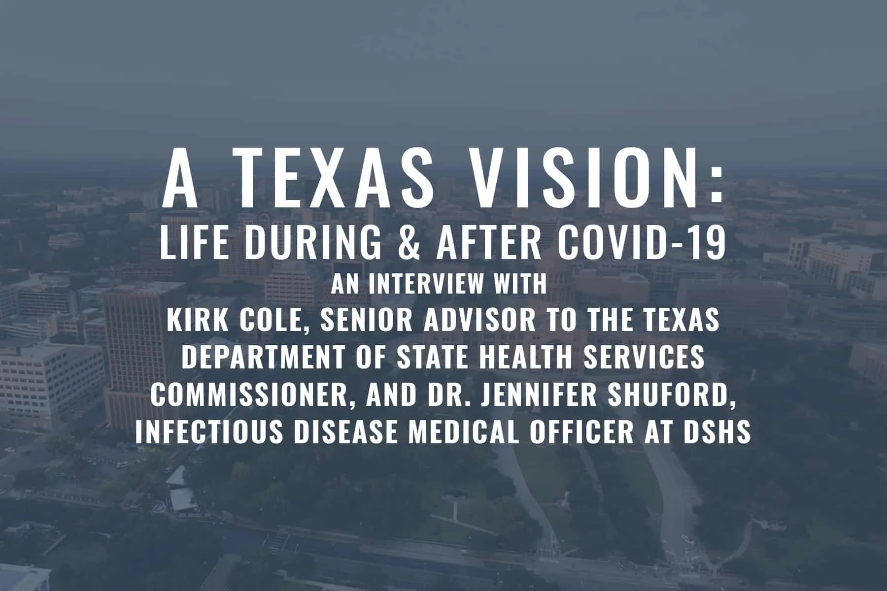 An Interview with Kirk Cole, Senior Advisor to Texas Department of State Health Services Commissioner, and Dr. Jennifer Shuford, Infectious Disease Medical Officer at DSHS.