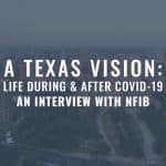 A Texas Vision: Life During & After COVID-19 - An Interview with NFIB